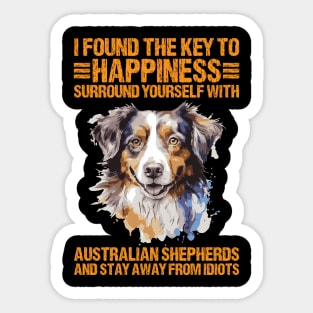 I Found The Key To Happiness Surround Yourself With Australian Shepherds And Stay Away From Idiots Sticker